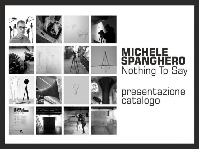 Michele Spanghero "Nothing to say" - Presentazione catalogo